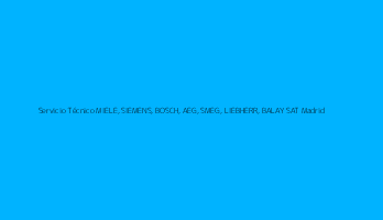 Servicio Técnico MIELE, SIEMENS, BOSCH, AEG, SMEG, LIEBHERR, BALAY SAT Madrid